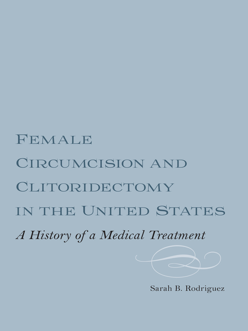 Title details for Female Circumcision and Clitoridectomy in the United States by Sarah B. Rodriguez - Available